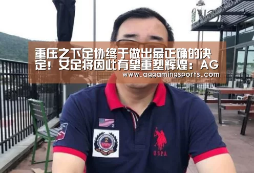 重压之下足协终于做出最正确的决定!女足将因此有望重塑辉煌:AG电子(图1) AG电竞