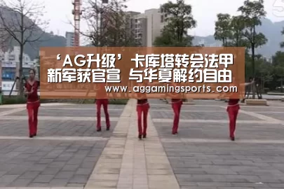 ‘AG升级’卡库塔转会法甲新军获官宣 与华夏解约自由身加盟(图2) AG电竞
